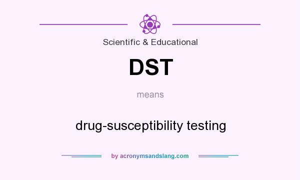 What does DST mean? It stands for drug-susceptibility testing