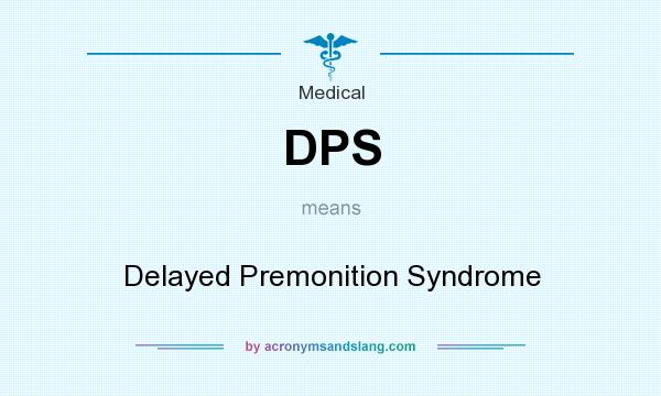 What does DPS mean? It stands for Delayed Premonition Syndrome