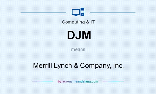 What does DJM mean? It stands for Merrill Lynch & Company, Inc.