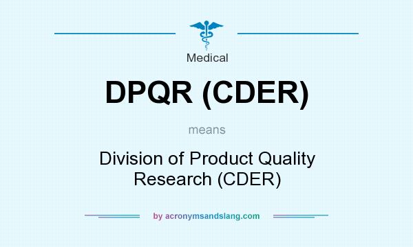 What does DPQR (CDER) mean? It stands for Division of Product Quality Research (CDER)