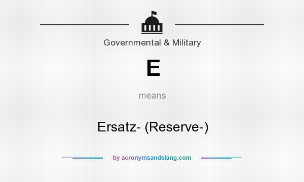 What does E mean? It stands for Ersatz- (Reserve-)