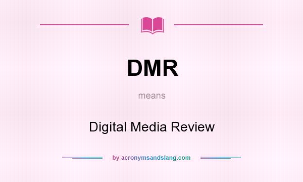 What does DMR mean? It stands for Digital Media Review