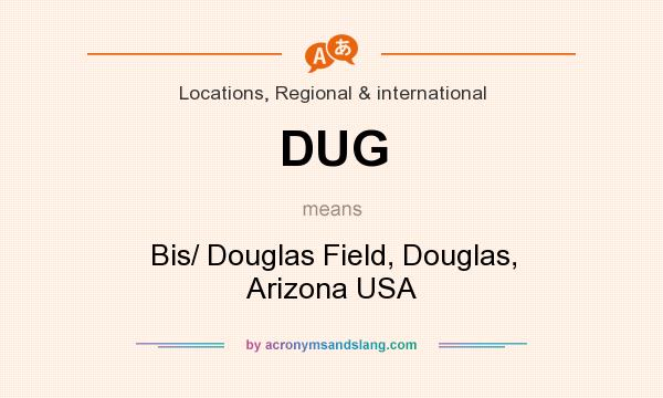 What does DUG mean? It stands for Bis/ Douglas Field, Douglas, Arizona USA