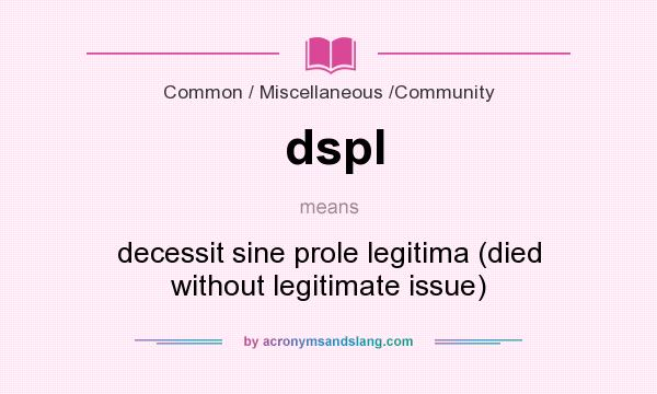 What does dspl mean? It stands for decessit sine prole legitima (died without legitimate issue)