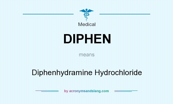 What does DIPHEN mean? It stands for Diphenhydramine Hydrochloride