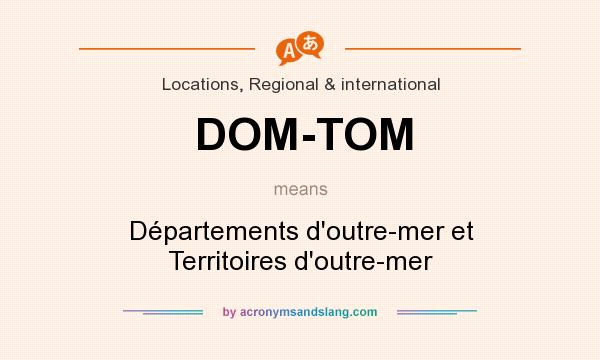 What does DOM-TOM mean? It stands for Départements d`outre-mer et Territoires d`outre-mer
