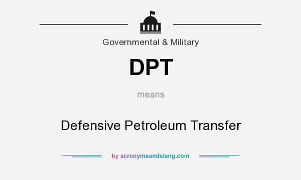 What does DPT mean? It stands for Defensive Petroleum Transfer