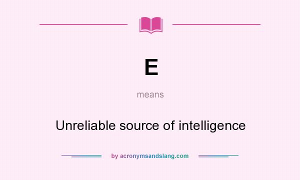 What does E mean? It stands for Unreliable source of intelligence