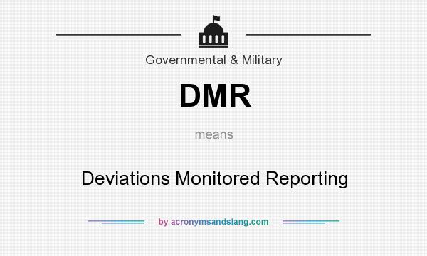 What does DMR mean? It stands for Deviations Monitored Reporting