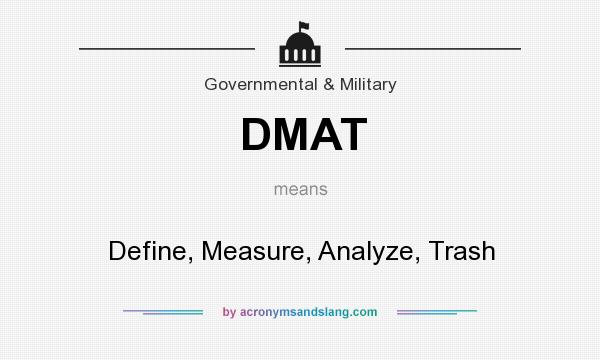 What does DMAT mean? It stands for Define, Measure, Analyze, Trash