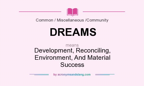 What does DREAMS mean? It stands for Development, Reconciling, Environment, And Material Success