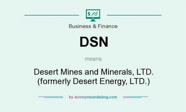 What does DSN mean? It stands for Desert Mines and Minerals, LTD. (formerly Desert Energy, LTD.)