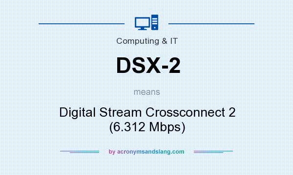 What does DSX-2 mean? It stands for Digital Stream Crossconnect 2 (6.312 Mbps)
