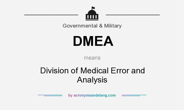 What does DMEA mean? It stands for Division of Medical Error and Analysis