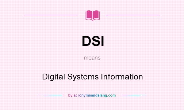 What does DSI mean? It stands for Digital Systems Information