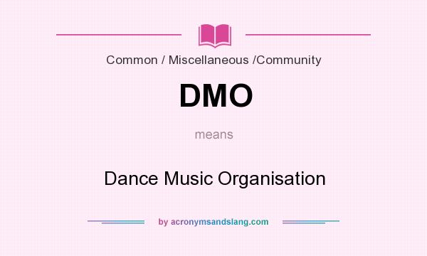 What does DMO mean? It stands for Dance Music Organisation