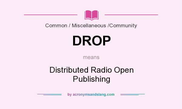 What does DROP mean? It stands for Distributed Radio Open Publishing