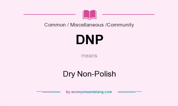 What does DNP mean? It stands for Dry Non-Polish