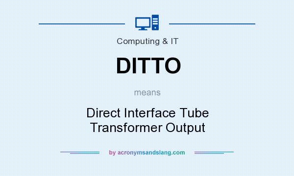 What does DITTO mean? It stands for Direct Interface Tube Transformer Output