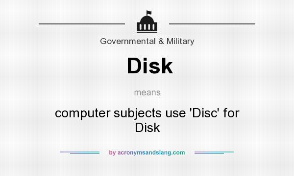 What does Disk mean? It stands for computer subjects use `Disc` for Disk