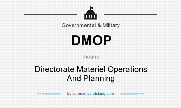 What does DMOP mean? It stands for Directorate Materiel Operations And Planning