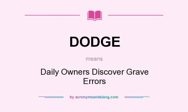 What does DODGE mean? It stands for Daily Owners Discover Grave Errors
