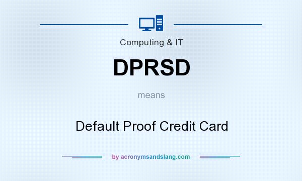 What does DPRSD mean? It stands for Default Proof Credit Card