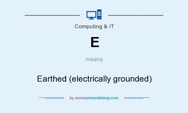 What does E mean? It stands for Earthed (electrically grounded)