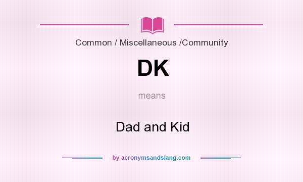 What does DK mean? It stands for Dad and Kid