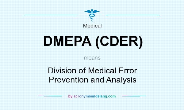 What does DMEPA (CDER) mean? It stands for Division of Medical Error Prevention and Analysis
