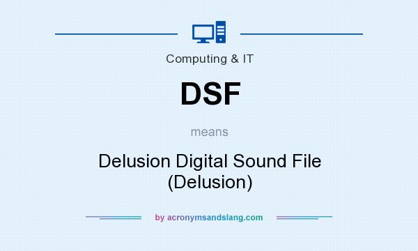 What does DSF mean? It stands for Delusion Digital Sound File (Delusion)