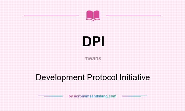 What does DPI mean? It stands for Development Protocol Initiative
