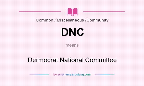 What does DNC mean? It stands for Dermocrat National Committee