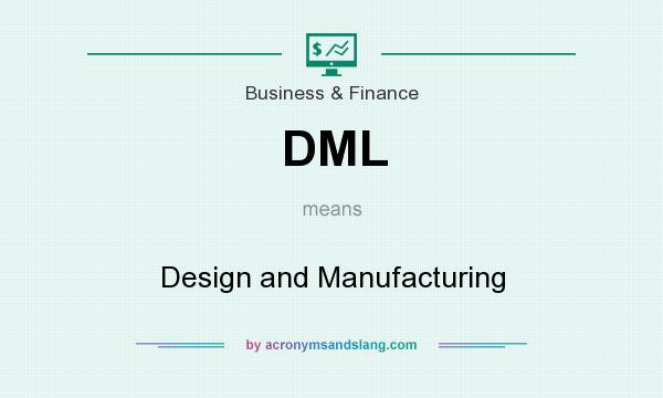 What does DML mean? It stands for Design and Manufacturing