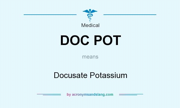 What does DOC POT mean? It stands for Docusate Potassium
