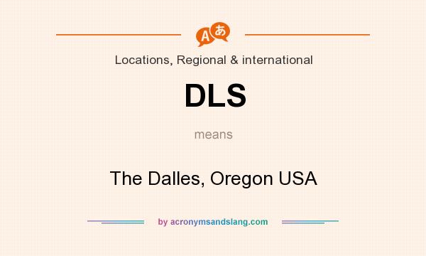 What does DLS mean? It stands for The Dalles, Oregon USA