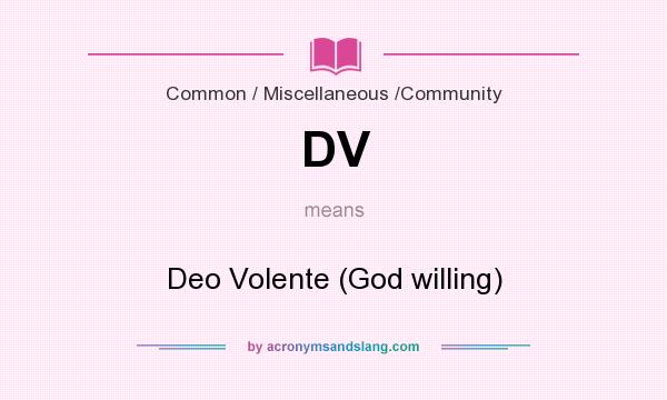What does DV mean? It stands for Deo Volente (God willing)