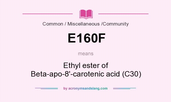 What does E160F mean? It stands for Ethyl ester of Beta-apo-8`-carotenic acid (C30)