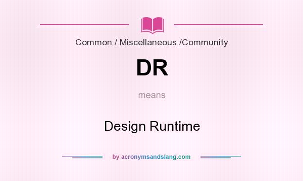 What does DR mean? It stands for Design Runtime