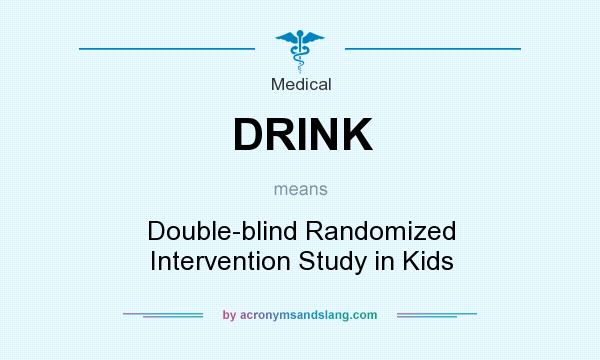 What does DRINK mean? It stands for Double-blind Randomized Intervention Study in Kids