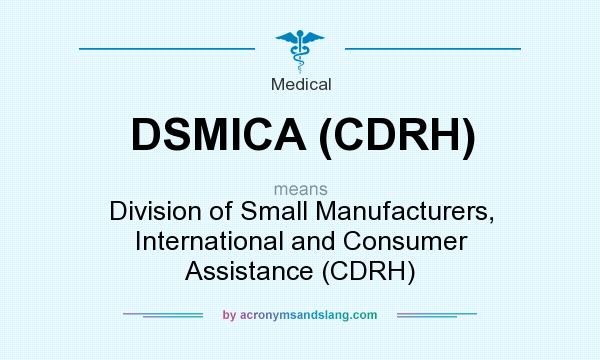What does DSMICA (CDRH) mean? It stands for Division of Small Manufacturers, International and Consumer Assistance (CDRH)