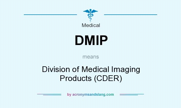 What does DMIP mean? It stands for Division of Medical Imaging Products (CDER)