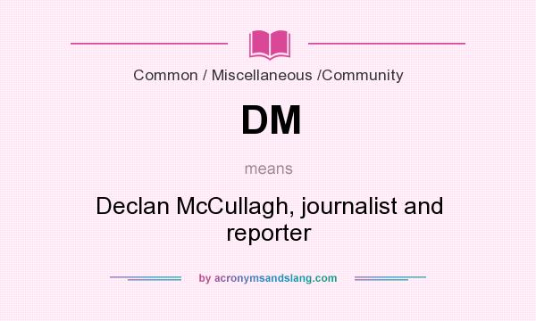 What does DM mean? It stands for Declan McCullagh, journalist and reporter