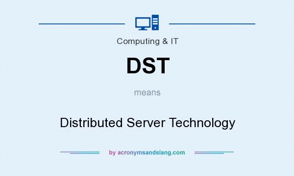 What does DST mean? It stands for Distributed Server Technology