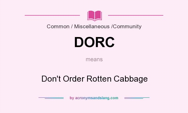What does DORC mean? It stands for Don`t Order Rotten Cabbage