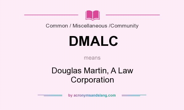 What does DMALC mean? It stands for Douglas Martin, A Law Corporation