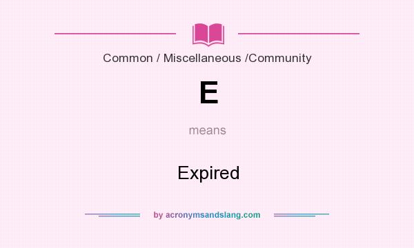 What does E mean? It stands for Expired