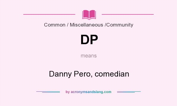 What does DP mean? It stands for Danny Pero, comedian