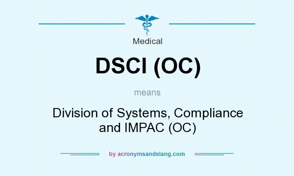 What does DSCI (OC) mean? It stands for Division of Systems, Compliance and IMPAC (OC)