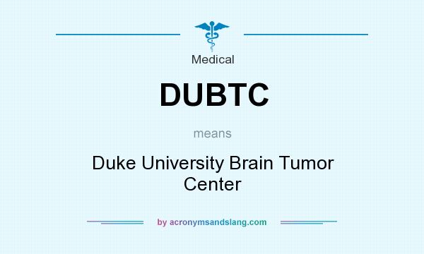 What does DUBTC mean? It stands for Duke University Brain Tumor Center